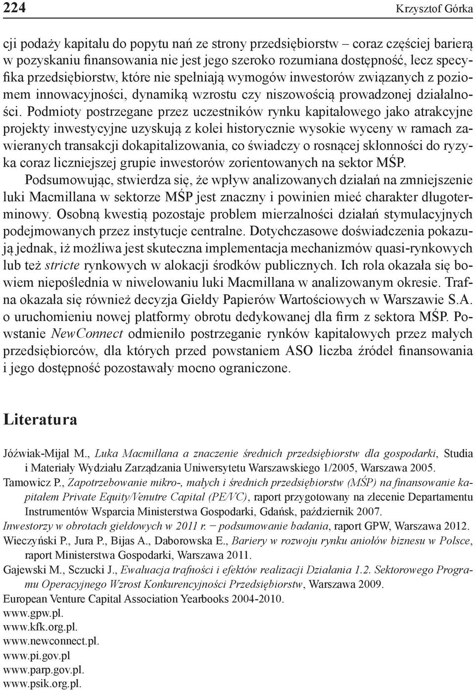 Podmioty postrzegane przez uczestników rynku kapitałowego jako atrakcyjne projekty inwestycyjne uzyskują z kolei historycznie wysokie wyceny w ramach zawieranych transakcji dokapitalizowania, co