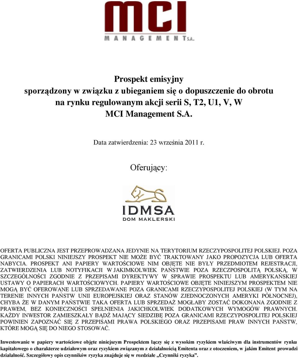 PROSPEKT ANI PAPIERY WARTOŚCIOWE NIM OBJĘTE NIE BYŁY PRZEDMIOTEM REJESTRACJI, ZATWIERDZENIA LUB NOTYFIKACJI W JAKIMKOLWIEK PAŃSTWIE POZA RZECZPOSPOLITĄ POLSKĄ, W SZCZEGÓLNOŚCI ZGODNIE Z PRZEPISAMI