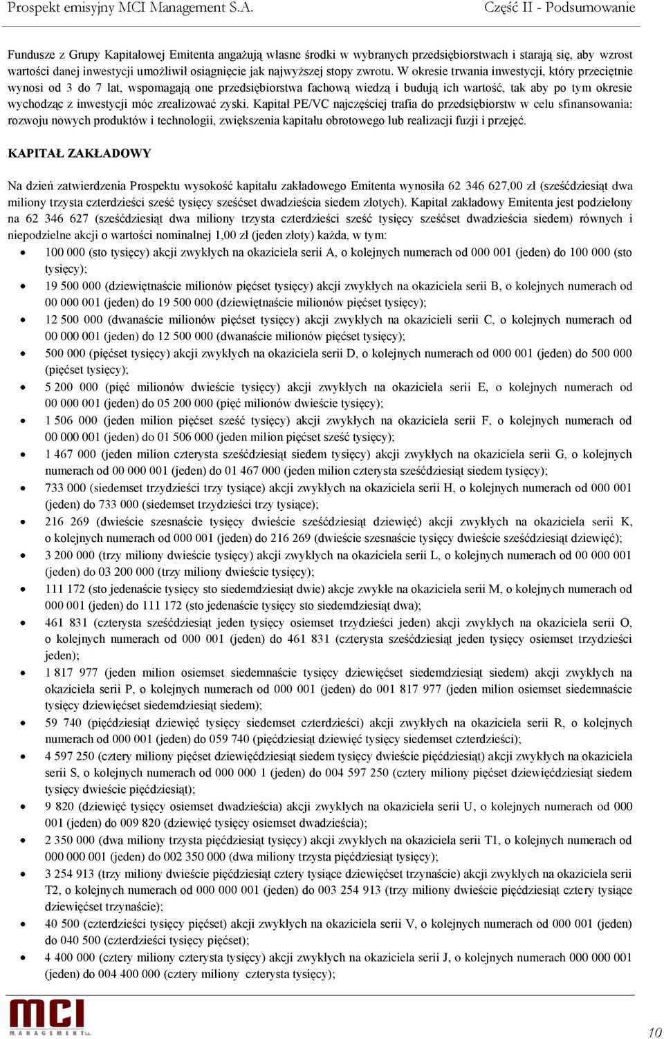 W okresie trwania inwestycji, który przeciętnie wynosi od 3 do 7 lat, wspomagają one przedsiębiorstwa fachową wiedzą i budują ich wartość, tak aby po tym okresie wychodząc z inwestycji móc