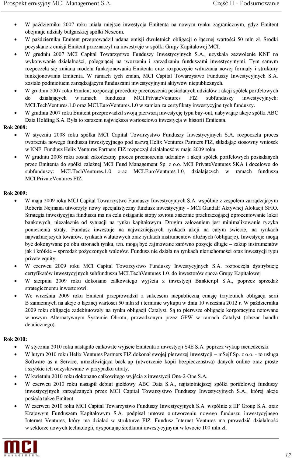 W grudniu 2007 MCI Capital Towarzystwo Funduszy Inwestycyjnych S.A., uzyskała zezwolenie KNF na wykonywanie działalności, polegającej na tworzeniu i zarządzaniu funduszami inwestycyjnymi.