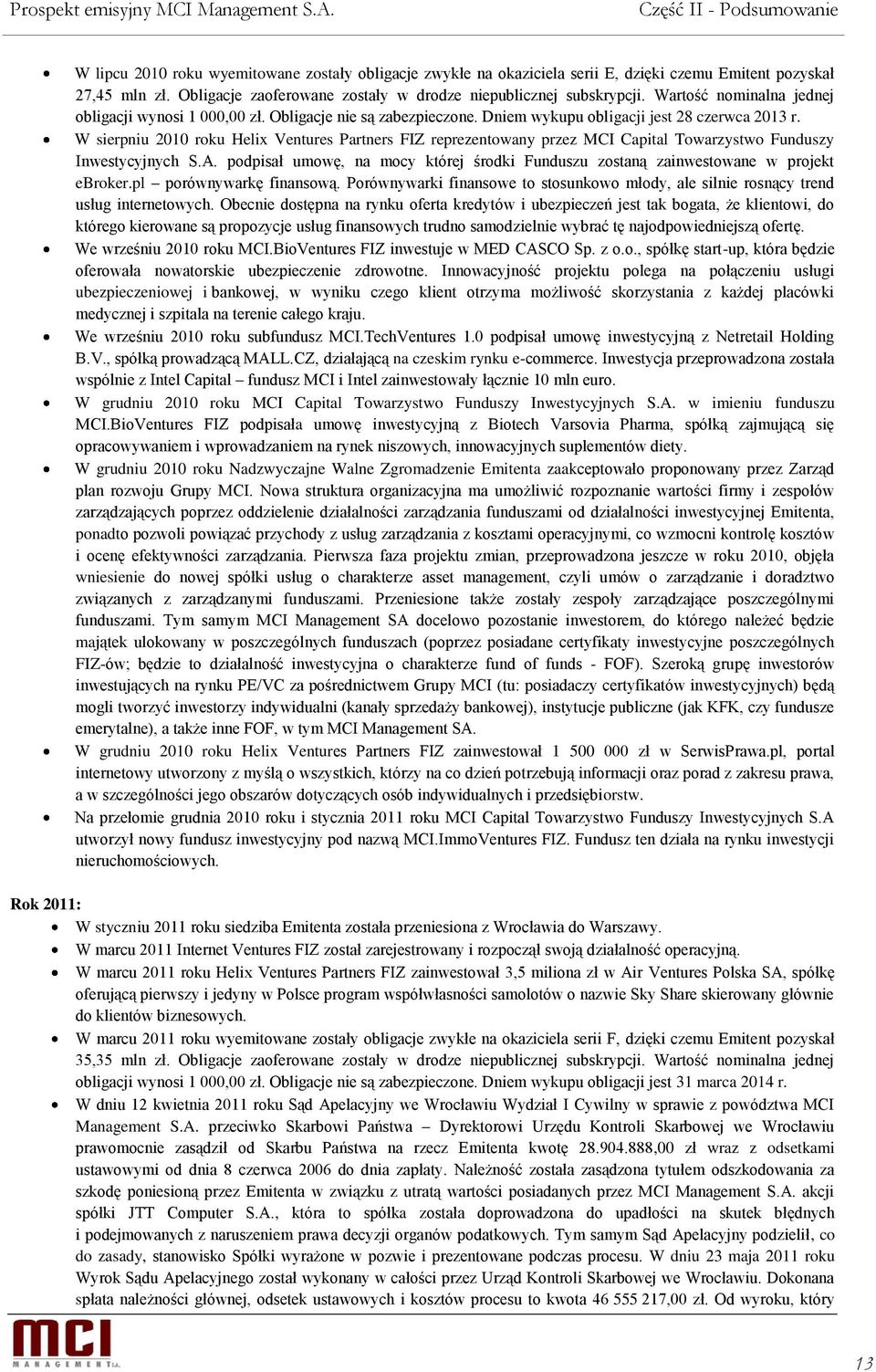 W sierpniu 2010 roku Helix Ventures Partners FIZ reprezentowany przez MCI Capital Towarzystwo Funduszy Inwestycyjnych S.A.