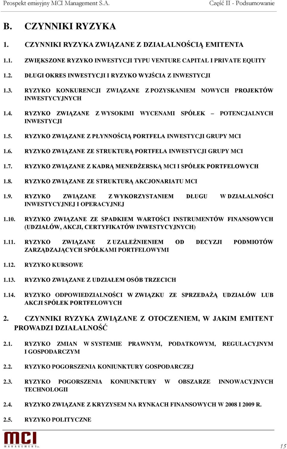 RYZYKO ZWIĄZANE Z WYSOKIMI WYCENAMI SPÓŁEK POTENCJALNYCH INWESTYCJI 1.5. RYZYKO ZWIĄZANE Z PŁYNNOŚCIĄ PORTFELA INWESTYCJI GRUPY MCI 1.6. RYZYKO ZWIĄZANE ZE STRUKTURĄ PORTFELA INWESTYCJI GRUPY MCI 1.7.