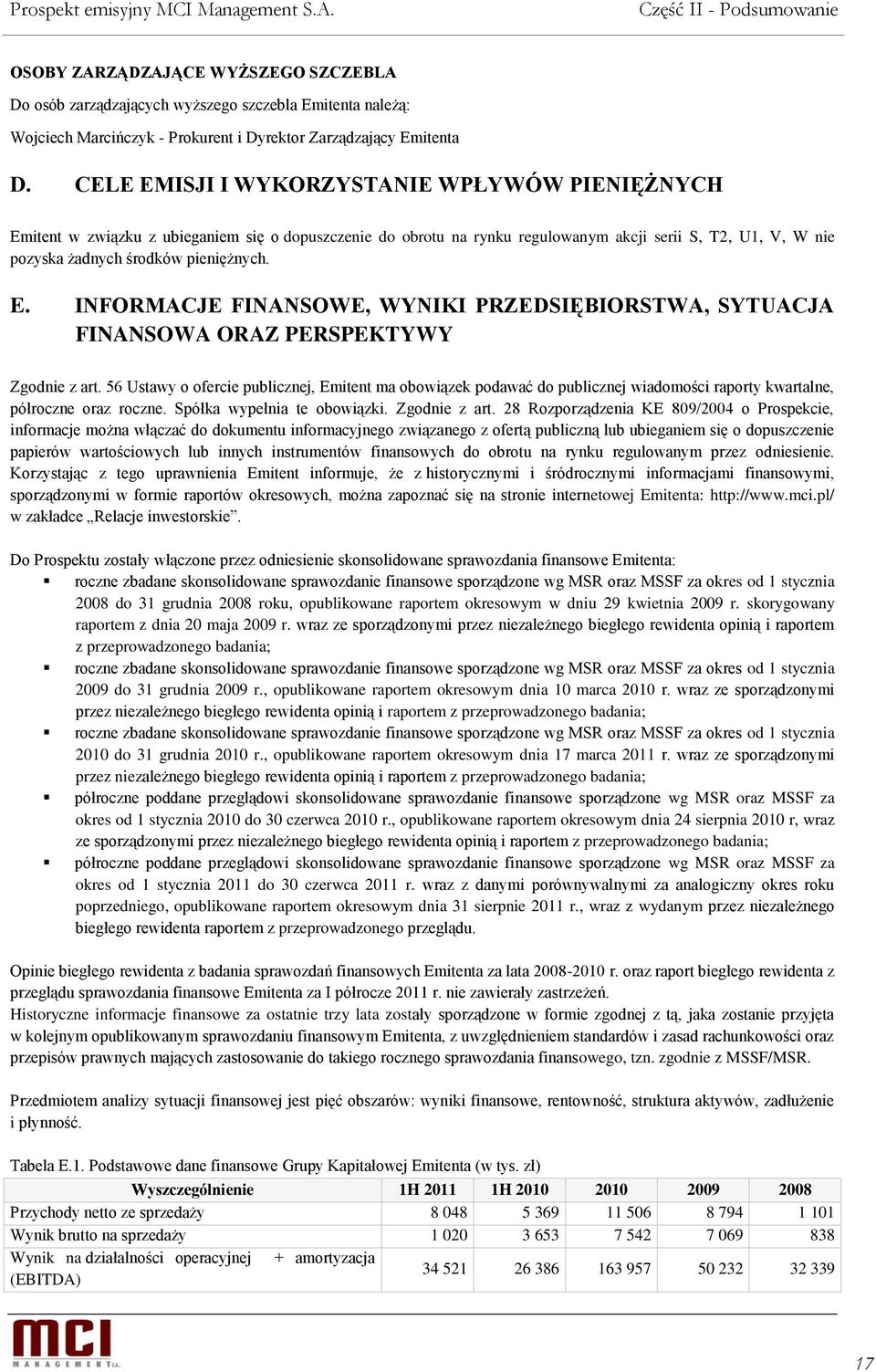56 Ustawy o ofercie publicznej, Emitent ma obowiązek podawać do publicznej wiadomości raporty kwartalne, półroczne oraz roczne. Spółka wypełnia te obowiązki. Zgodnie z art.