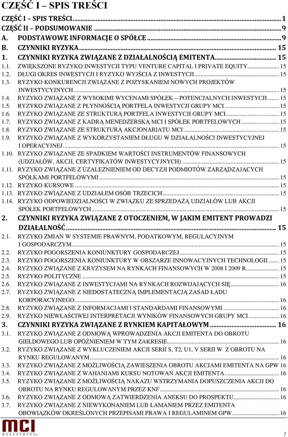 RYZYKO ZWIĄZANE Z WYSOKIMI WYCENAMI SPÓŁEK POTENCJALNYCH INWESTYCJI... 15 1.5. RYZYKO ZWIĄZANE Z PŁYNNOŚCIĄ PORTFELA INWESTYCJI GRUPY MCI... 15 1.6.