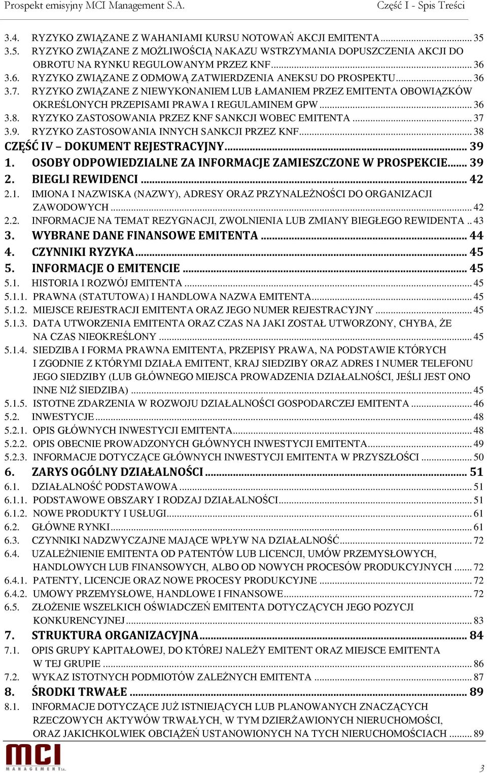 .. 36 3.8. RYZYKO ZASTOSOWANIA PRZEZ KNF SANKCJI WOBEC EMITENTA... 37 3.9. RYZYKO ZASTOSOWANIA INNYCH SANKCJI PRZEZ KNF... 38 CZĘŚĆ IV DOKUMENT REJESTRACYJNY... 39 1.