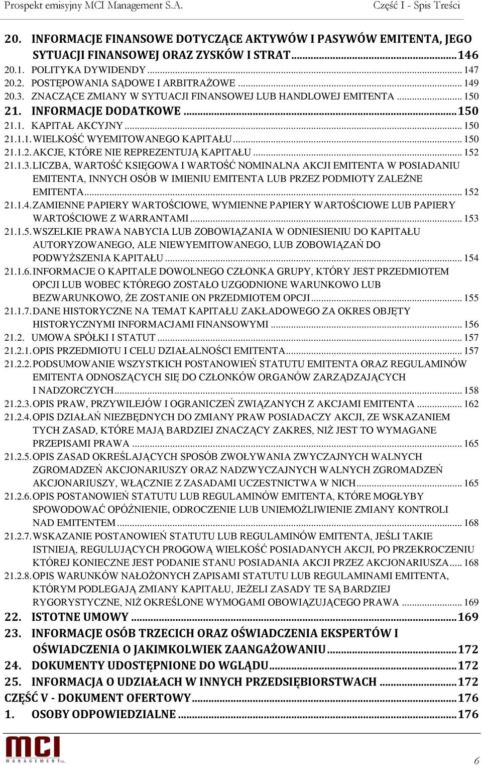 .. 152 21.1.3. LICZBA, WARTOŚĆ KSIĘGOWA I WARTOŚĆ NOMINALNA AKCJI EMITENTA W POSIADANIU EMITENTA, INNYCH OSÓB W IMIENIU EMITENTA LUB PRZEZ PODMIOTY ZALEŻNE EMITENTA... 152 21.1.4.