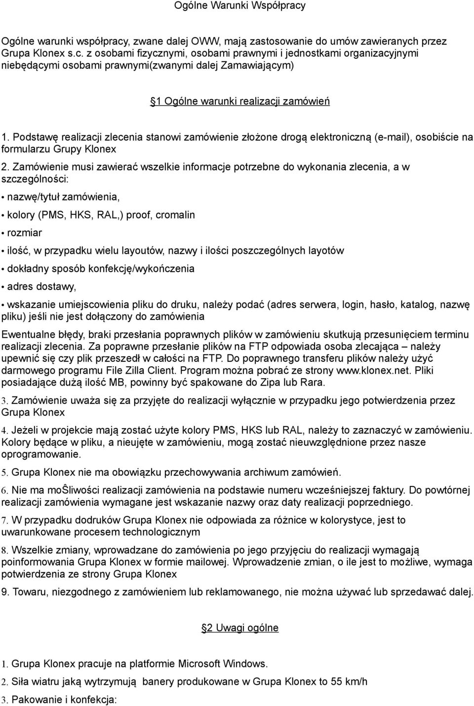 Zamówienie musi zawierac wszelkie informacje potrzebne do wykonania zlecenia, a w szczególnosci: nazwe/tytuł zamówienia, kolory (PMS, HKS, RAL,) proof, cromalin rozmiar ilość, w przypadku wielu