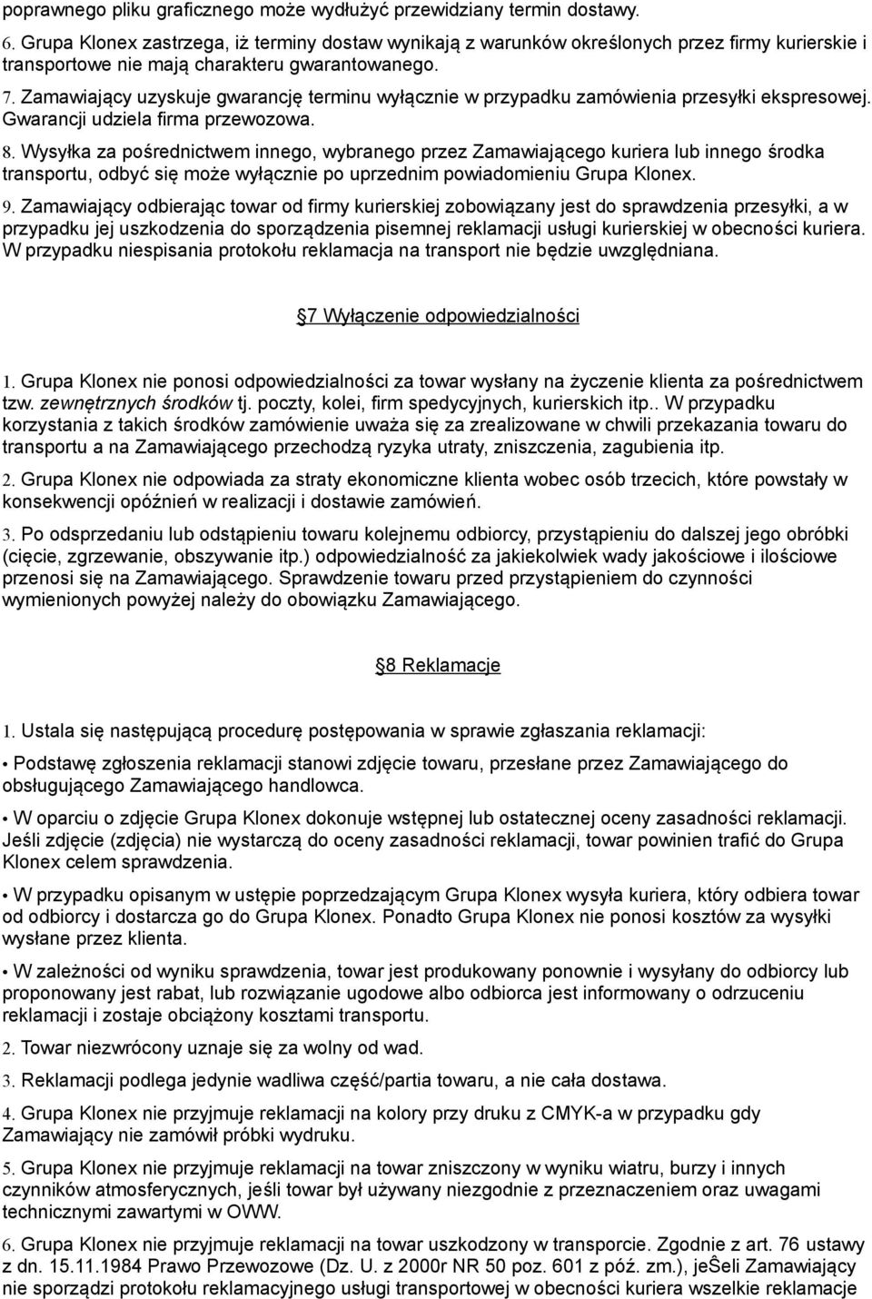 Zamawiajacy uzyskuje gwarancje terminu wyłacznie w przypadku zamówienia przesyłki ekspresowej. Gwarancji udziela firma przewozowa. 8.