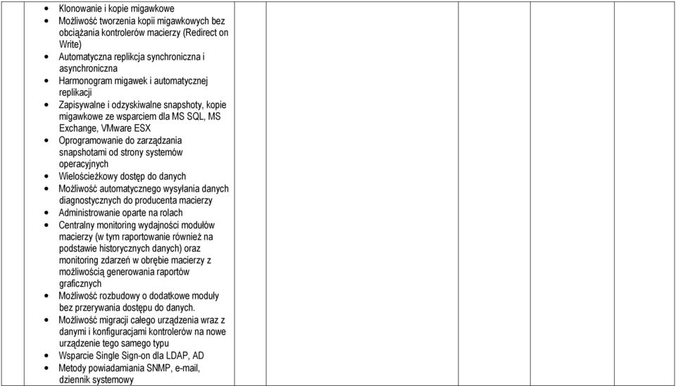 operacyjnych Wielościeżkowy dostęp do danych Możliwość automatycznego wysyłania danych diagnostycznych do producenta macierzy Administrowanie oparte na rolach Centralny monitoring wydajności modułów