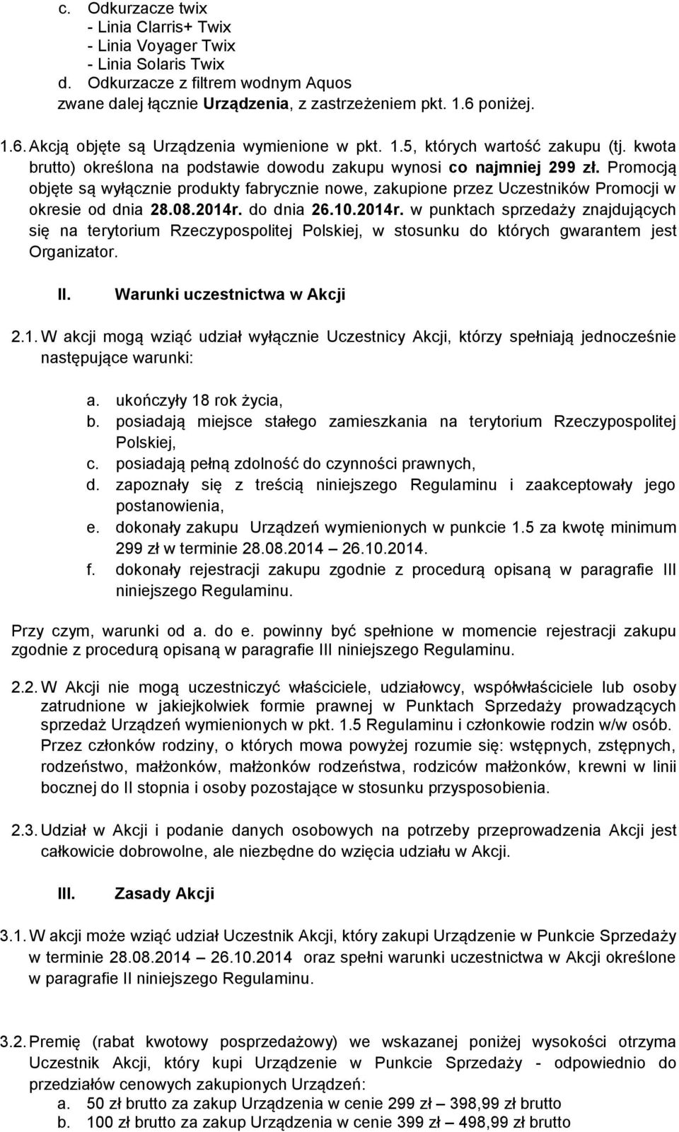 Promocją objęte są wyłącznie produkty fabrycznie nowe, zakupione przez Uczestników Promocji w okresie od dnia 28.08.2014r.