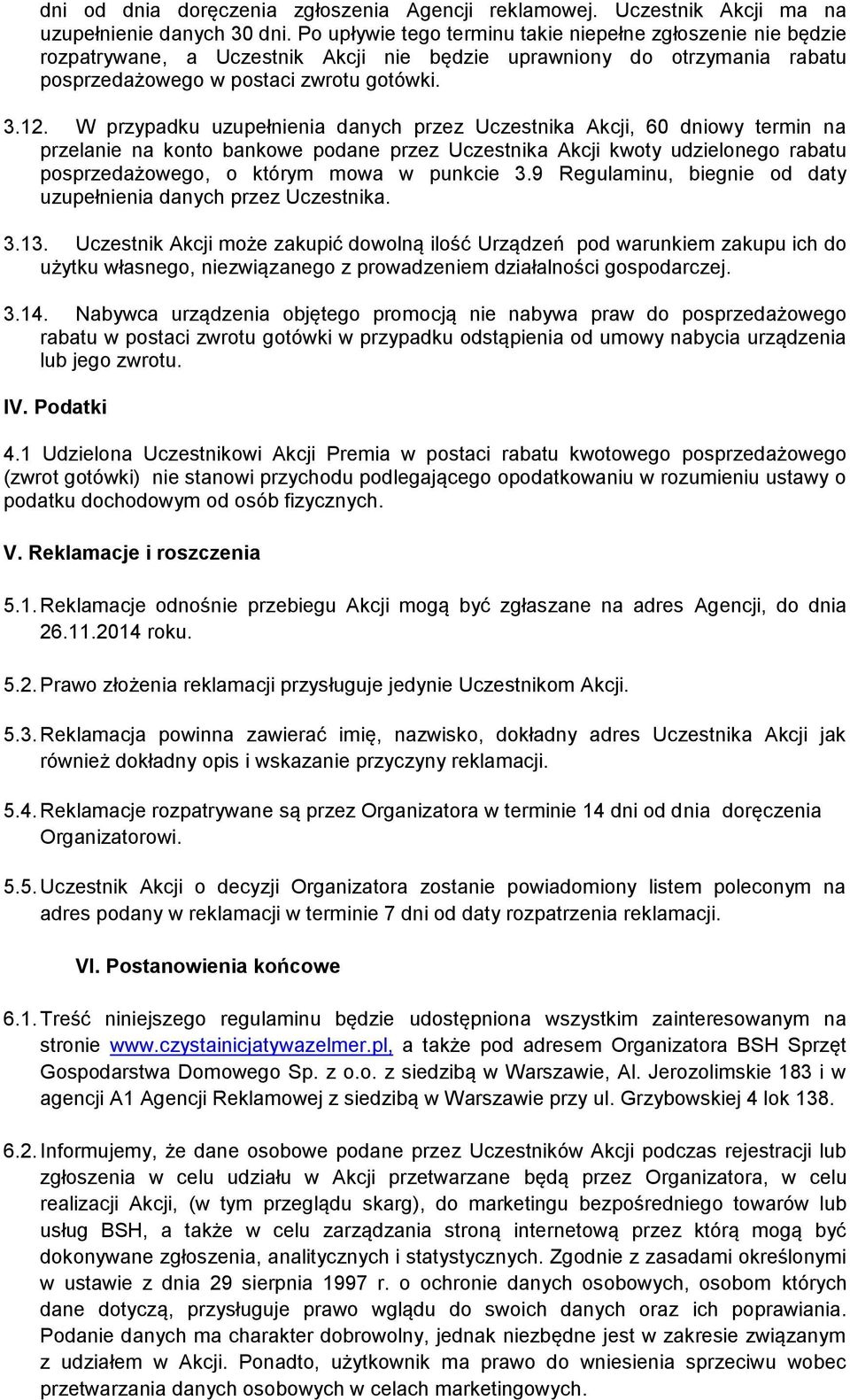 W przypadku uzupełnienia danych przez Uczestnika Akcji, 60 dniowy termin na przelanie na konto bankowe podane przez Uczestnika Akcji kwoty udzielonego rabatu posprzedażowego, o którym mowa w punkcie