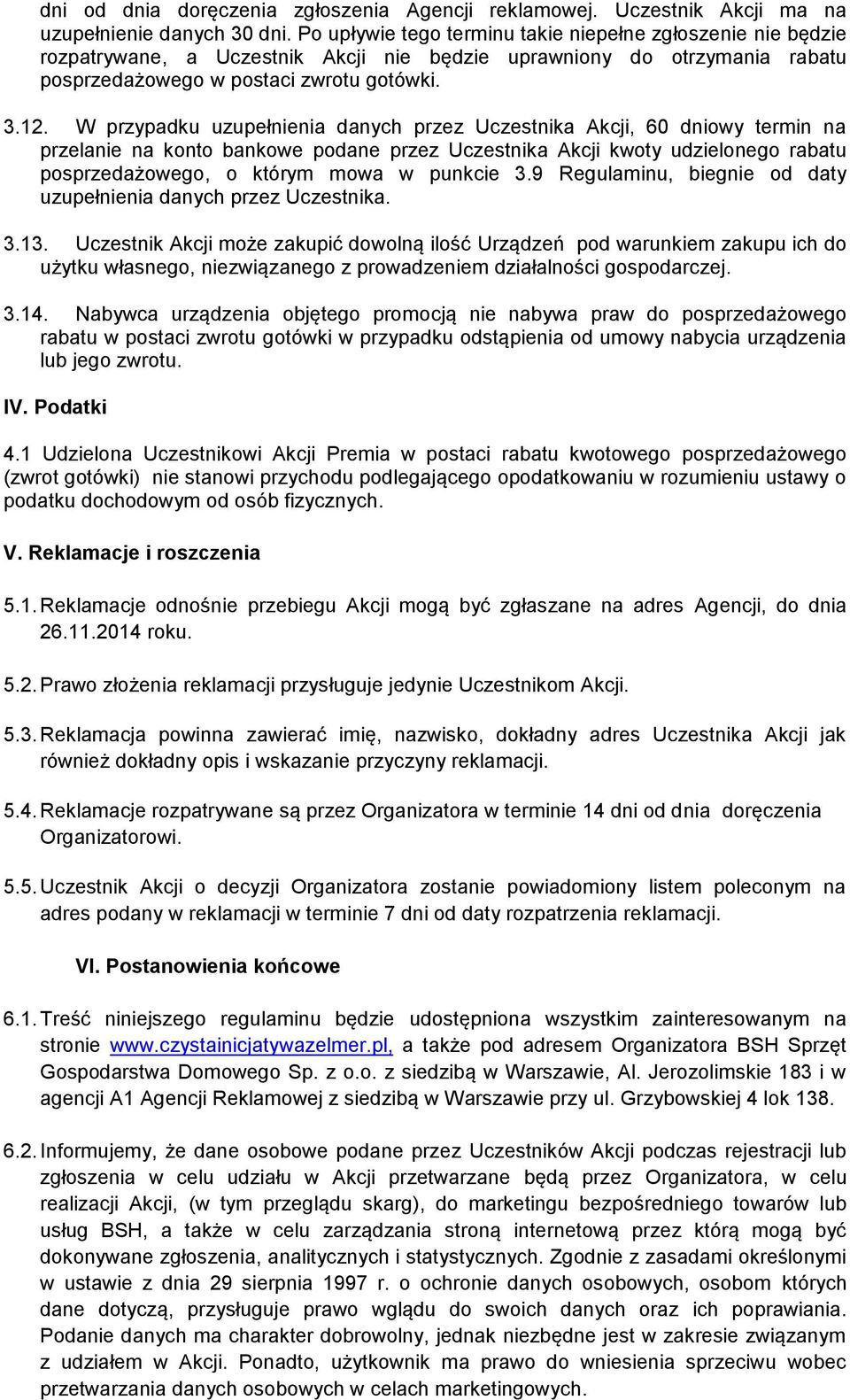 W przypadku uzupełnienia danych przez Uczestnika Akcji, 60 dniowy termin na przelanie na konto bankowe podane przez Uczestnika Akcji kwoty udzielonego rabatu posprzedażowego, o którym mowa w punkcie