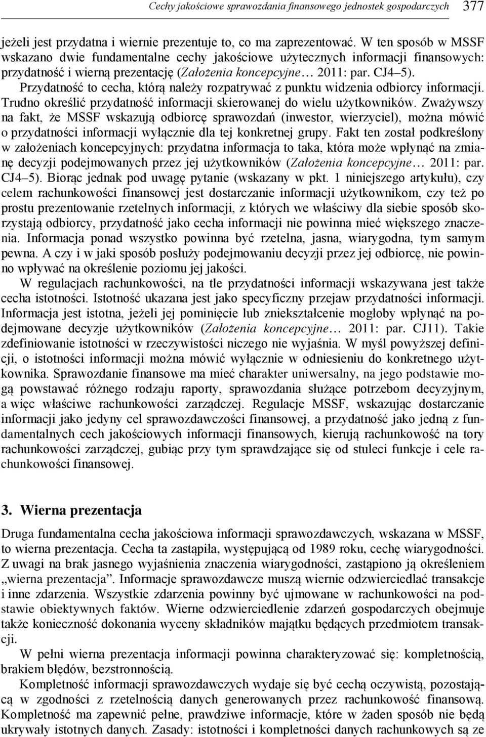 Przydatność to cecha, którą należy rozpatrywać z punktu widzenia odbiorcy informacji. Trudno określić przydatność informacji skierowanej do wielu użytkowników.