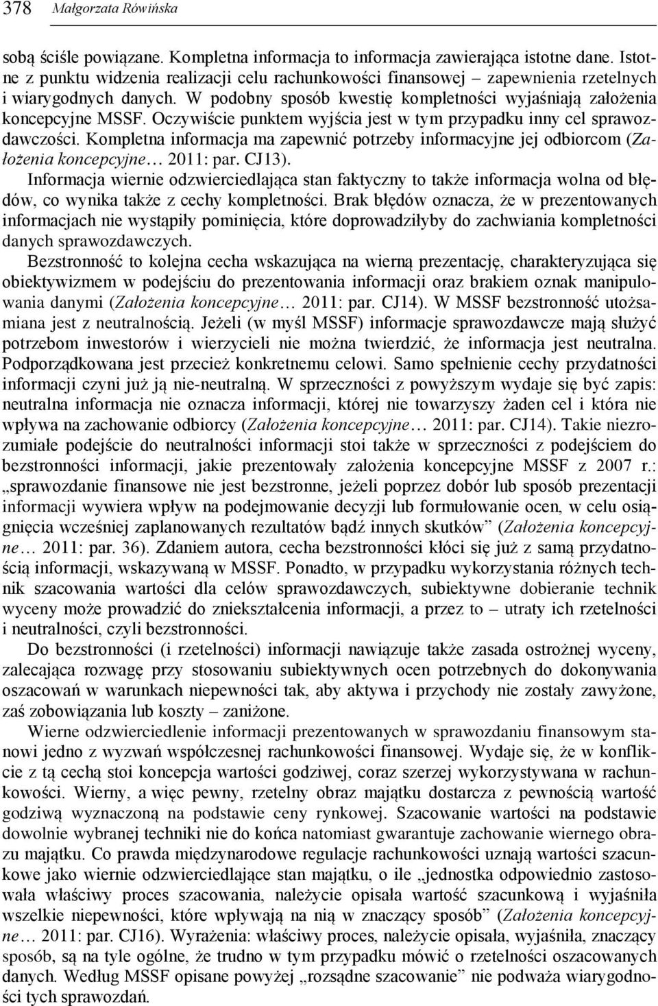 Oczywiście punktem wyjścia jest w tym przypadku inny cel sprawozdawczości. Kompletna informacja ma zapewnić potrzeby informacyjne jej odbiorcom (Założenia koncepcyjne 2011: par. CJ13).