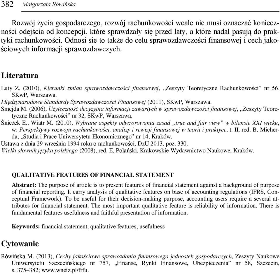 (2010), Kierunki zmian sprawozdawczości finansowej, Zeszyty Teoretyczne Rachunkowości nr 56, SKwP, Warszawa. Międzynarodowe Standardy Sprawozdawczości Finansowej (2011), SKwP, Warszawa. Smejda M.