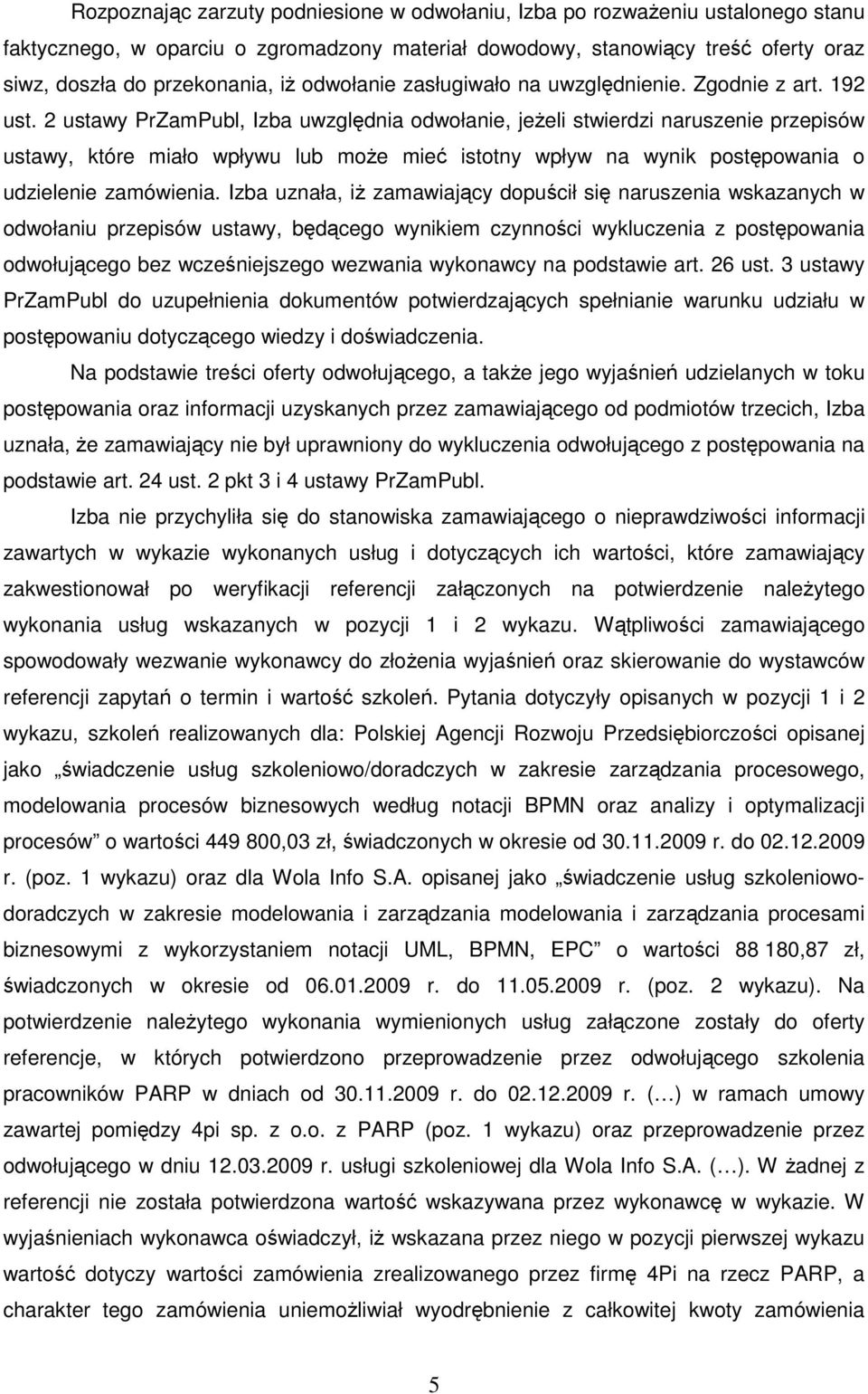 2 ustawy PrZamPubl, Izba uwzględnia odwołanie, jeŝeli stwierdzi naruszenie przepisów ustawy, które miało wpływu lub moŝe mieć istotny wpływ na wynik postępowania o udzielenie zamówienia.
