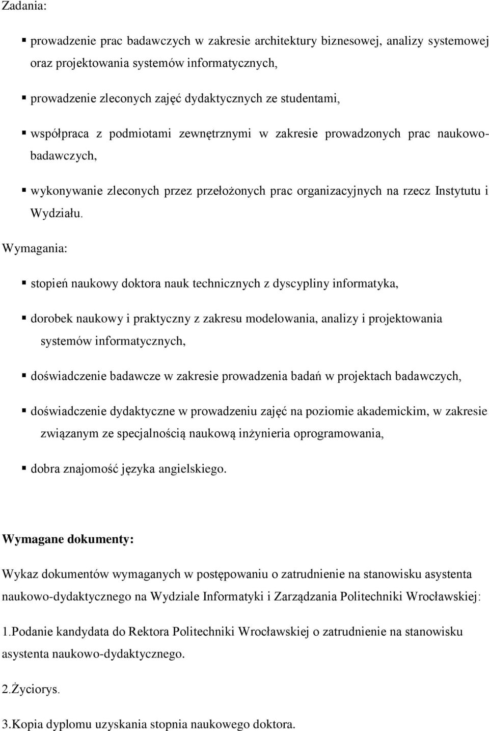 Wymagania: stopień naukowy doktora nauk technicznych z dyscypliny informatyka, dorobek naukowy i praktyczny z zakresu modelowania, analizy i projektowania systemów informatycznych, doświadczenie