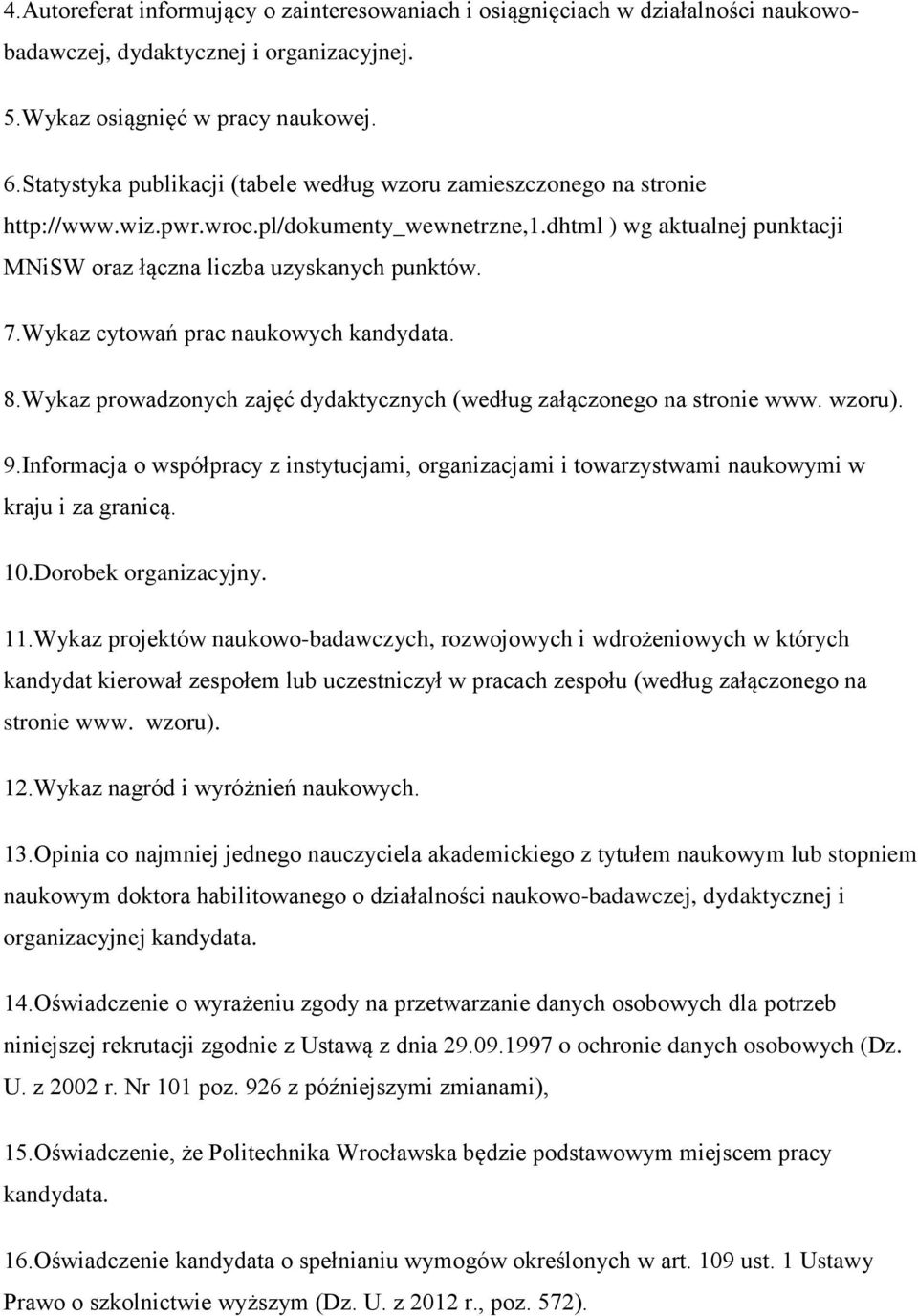 Wykaz cytowań prac naukowych kandydata. 8.Wykaz prowadzonych zajęć dydaktycznych (według załączonego na stronie www. wzoru). 9.