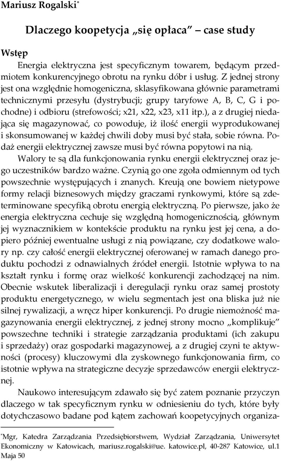 x11 itp.), a z drugiej niedająca się magazynować, co powoduje, iż ilość energii wyprodukowanej i skonsumowanej w każdej chwili doby musi być stała, sobie równa.
