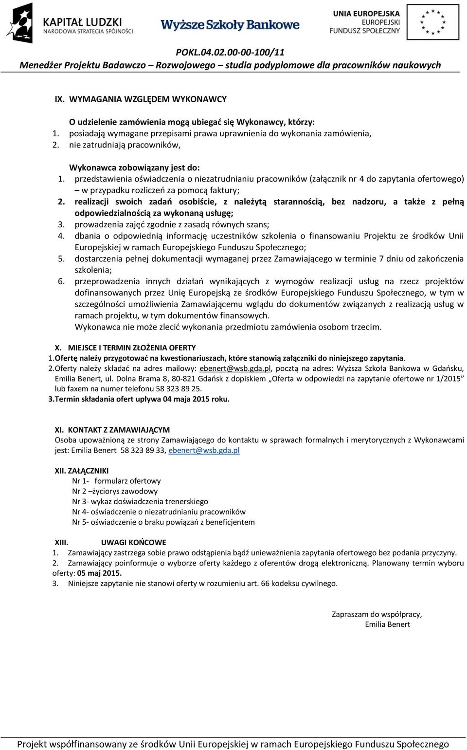 przedstawienia oświadczenia o niezatrudnianiu pracowników (załącznik nr 4 do zapytania ofertowego) w przypadku rozliczeń za pomocą faktury; 2.