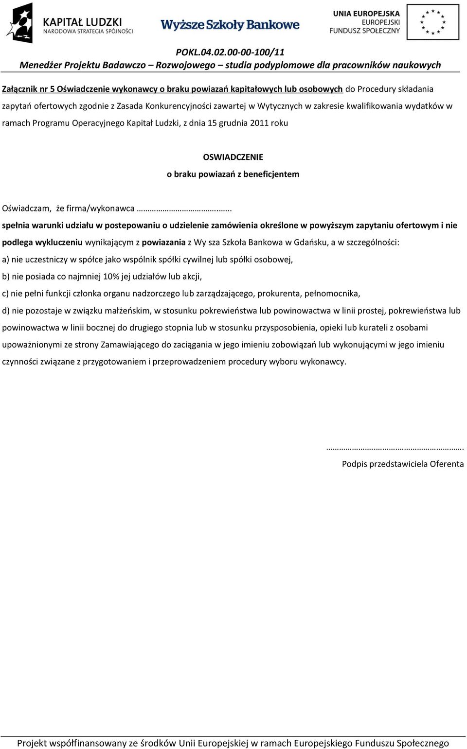 .... spełnia warunki udziału w postepowaniu o udzielenie zamówienia określone w powyższym zapytaniu ofertowym i nie podlega wykluczeniu wynikającym z powiazania z Wy sza Szkoła Bankowa w Gdańsku, a w