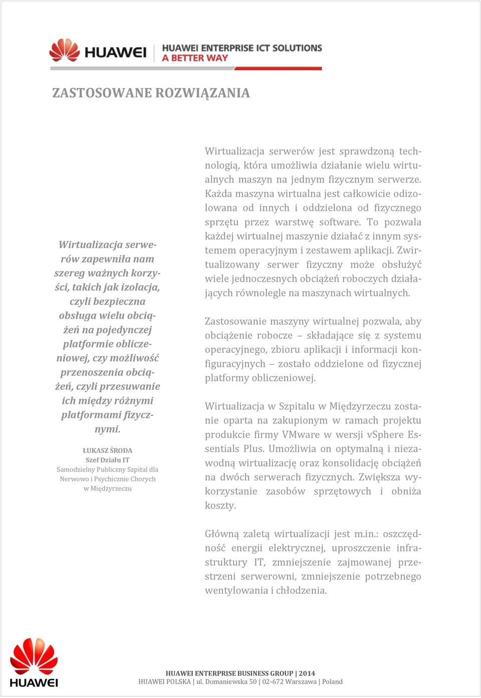 ŁUKASZ ŚRODA Szef Działu IT Samodzielny Publiczny Szpital dla Nerwowo i Psychicznie Chorych w Międzyrzeczu Wirtualizacja serwerów jest sprawdzoną technologią, która umożliwia działanie wielu