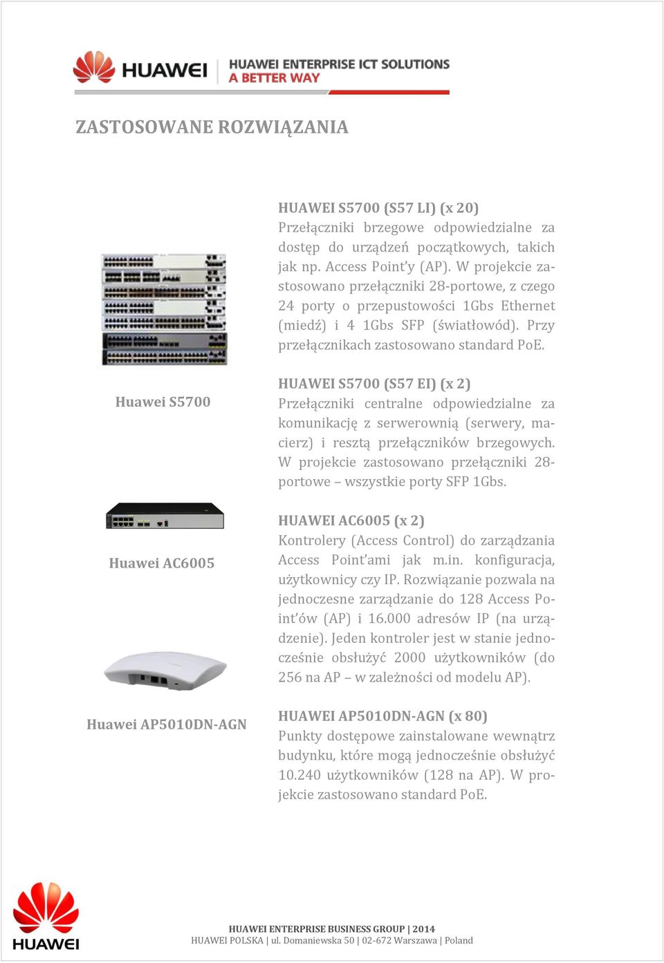 Huawei S5700 Huawei AC6005 Huawei AP5010DN-AGN HUAWEI S5700 (S57 EI) (x 2) Przełączniki centralne odpowiedzialne za komunikację z serwerownią (serwery, macierz) i resztą przełączników brzegowych.