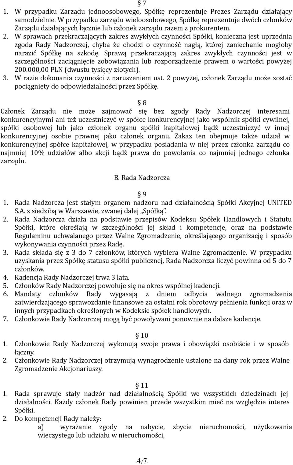 W sprawach przekraczających zakres zwykłych czynności Spółki, konieczna jest uprzednia zgoda Rady Nadzorczej, chyba że chodzi o czynność nagłą, której zaniechanie mogłoby narazić Spółkę na szkodę.