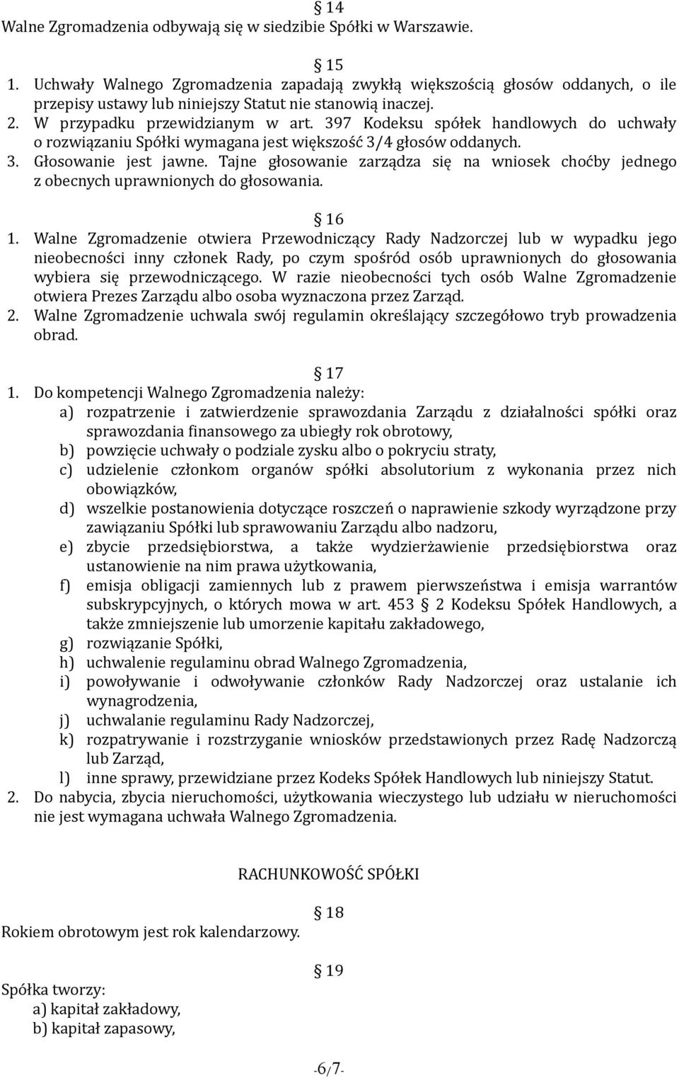 397 Kodeksu spółek handlowych do uchwały o rozwiązaniu Spółki wymagana jest większość 3/4 głosów oddanych. 3. Głosowanie jest jawne.