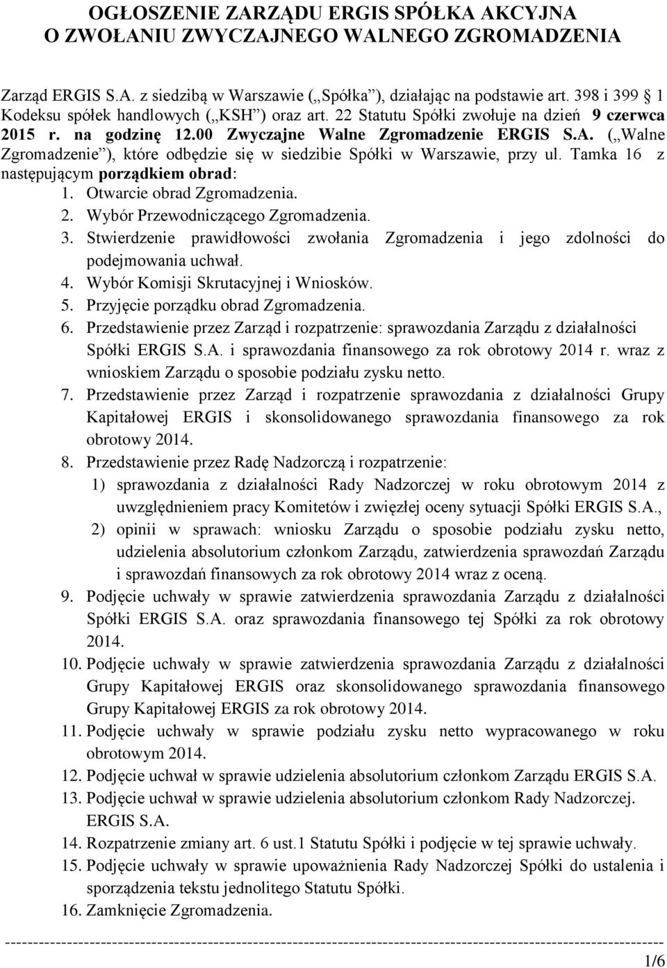 ( Walne Zgromadzenie ), które odbędzie się w siedzibie Spółki w Warszawie, przy ul. Tamka 16 z następującym porządkiem obrad: 1. Otwarcie obrad Zgromadzenia. 2. Wybór Przewodniczącego Zgromadzenia. 3.