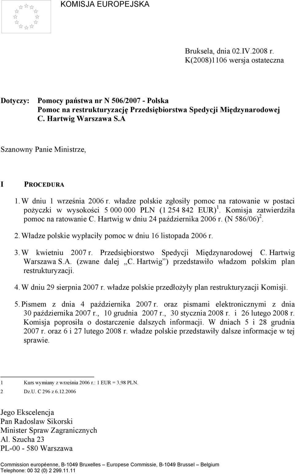 Komisja zatwierdziła pomoc na ratowanie C. Hartwig w dniu 24 października 2006 r. (N 586/06) 2. 2. Władze polskie wypłaciły pomoc w dniu 16 listopada 2006 r. 3. W kwietniu 2007 r.