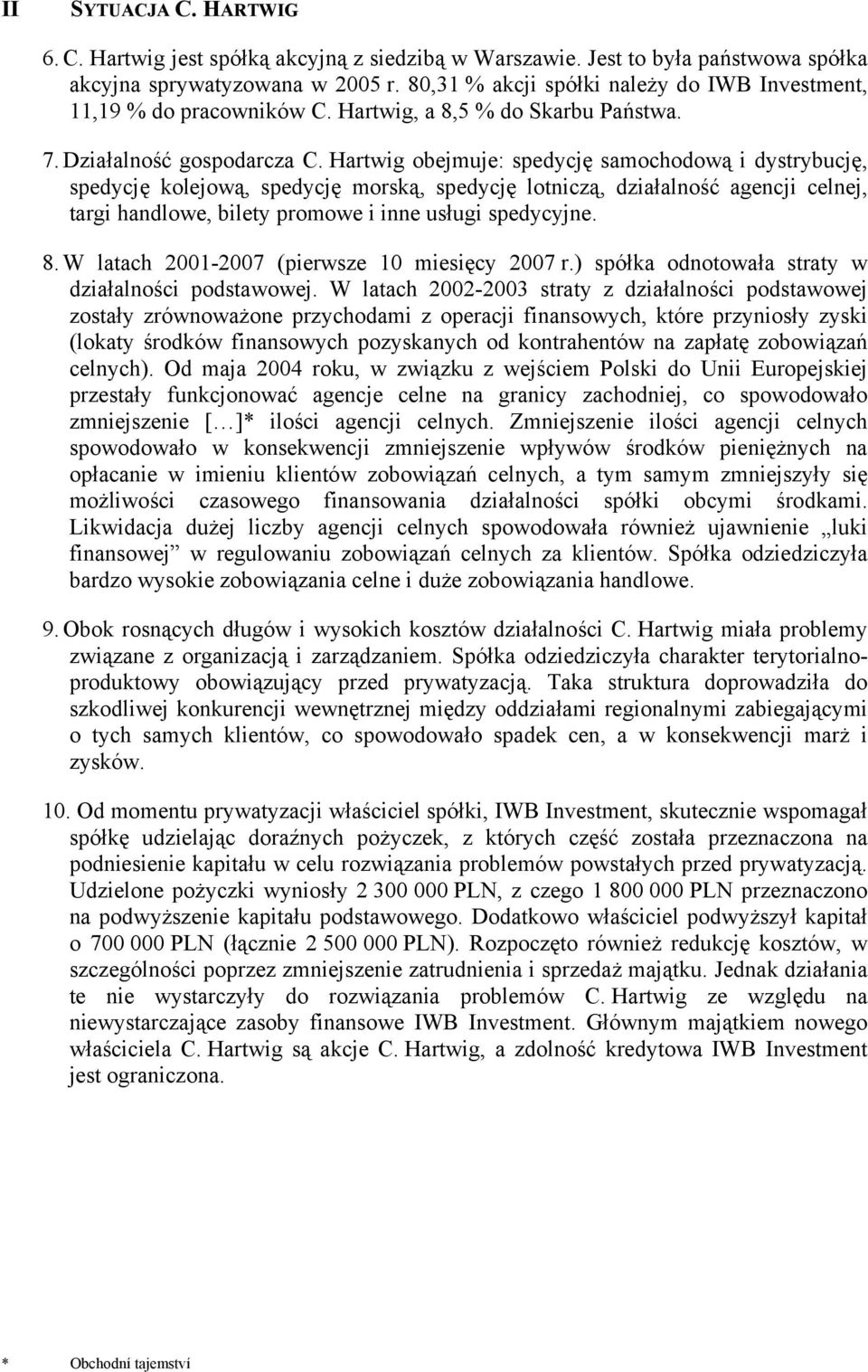 Hartwig obejmuje: spedycję samochodową i dystrybucję, spedycję kolejową, spedycję morską, spedycję lotniczą, działalność agencji celnej, targi handlowe, bilety promowe i inne usługi spedycyjne. 8.