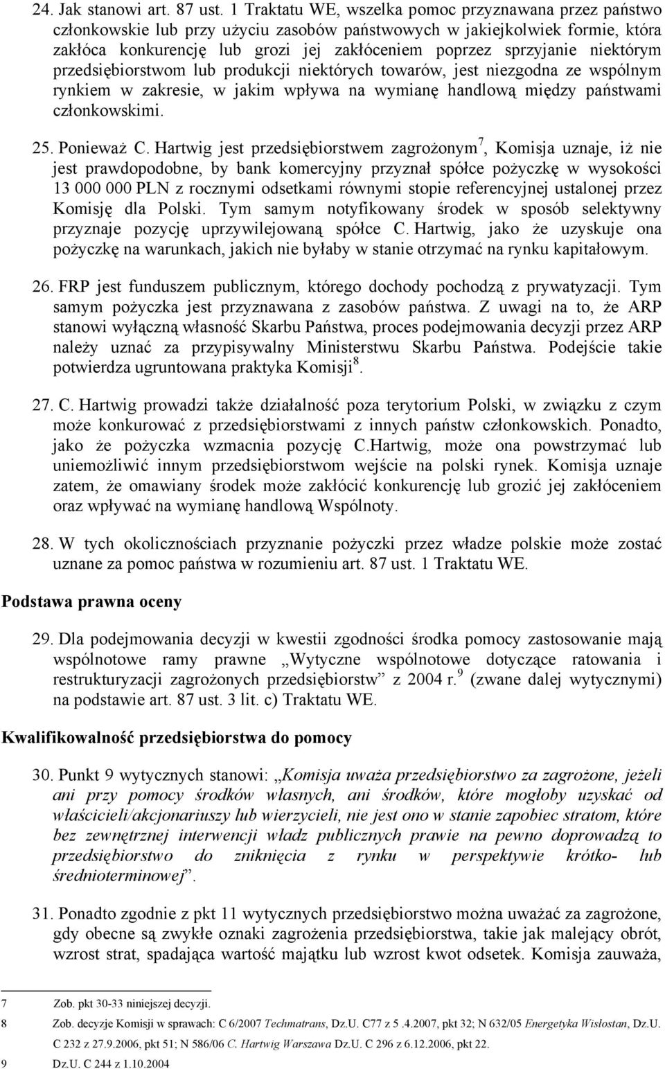 niektórym przedsiębiorstwom lub produkcji niektórych towarów, jest niezgodna ze wspólnym rynkiem w zakresie, w jakim wpływa na wymianę handlową między państwami członkowskimi. 25. Ponieważ C.