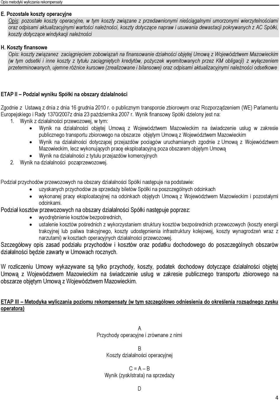 Koszty finansowe Opis: koszty związanez zaciągnięciem zobowiązań na finansowanie działności objętej Umową z Województwem Mazowieckim (w tym odsetki i inne koszty z tytułu zaciągniętych kredytów,