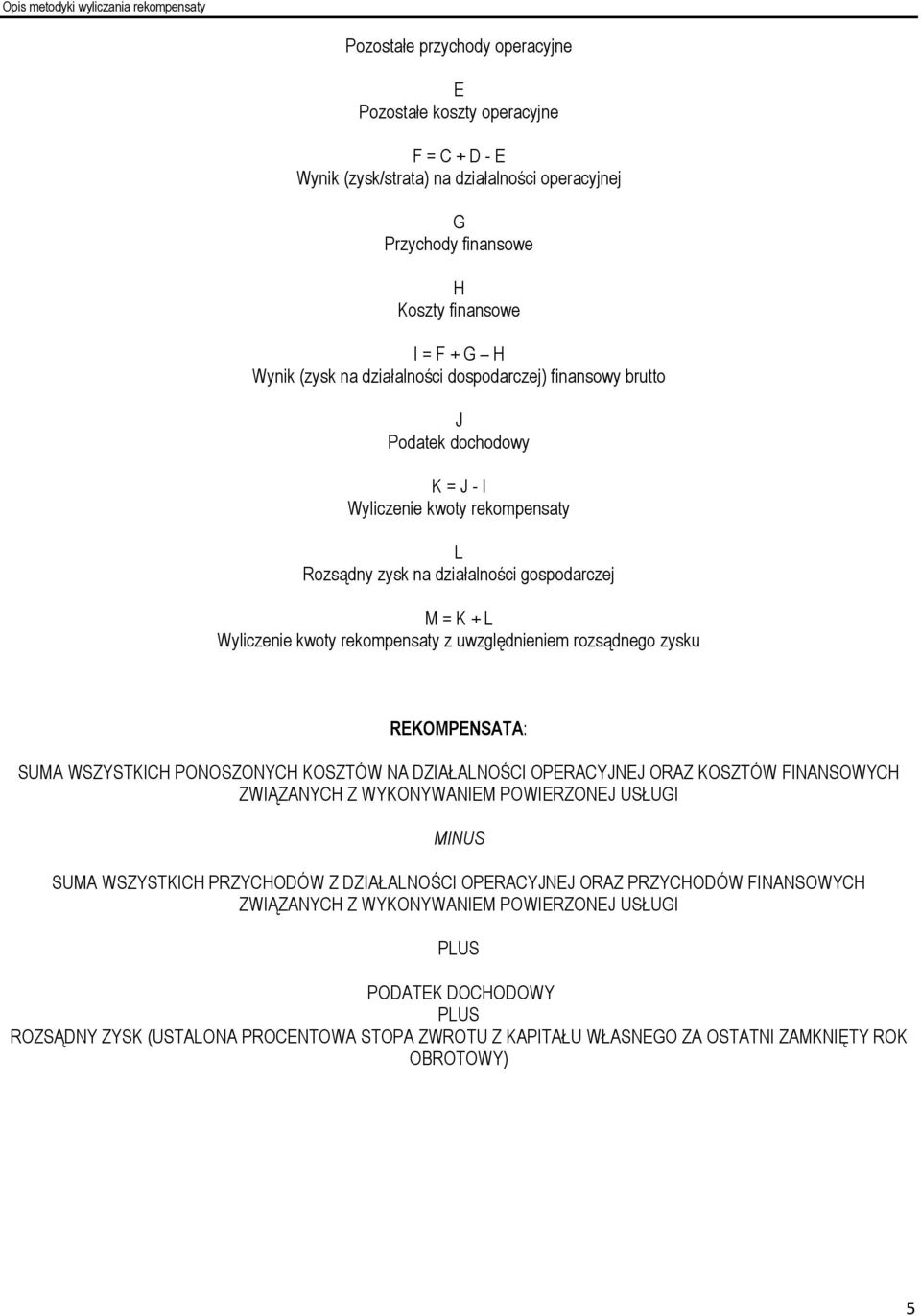 uwzględnieniem rozsądnego zysku REKOMPENSATA: SUMA WSZYSTKICH PONOSZONYCH KOSZTÓW NA DZIAŁALNOŚCI OPERACYJNEJ ORAZ KOSZTÓW FINANSOWYCH ZWIĄZANYCH Z WYKONYWANIEM POWIERZONEJ USŁUGI MINUS SUMA