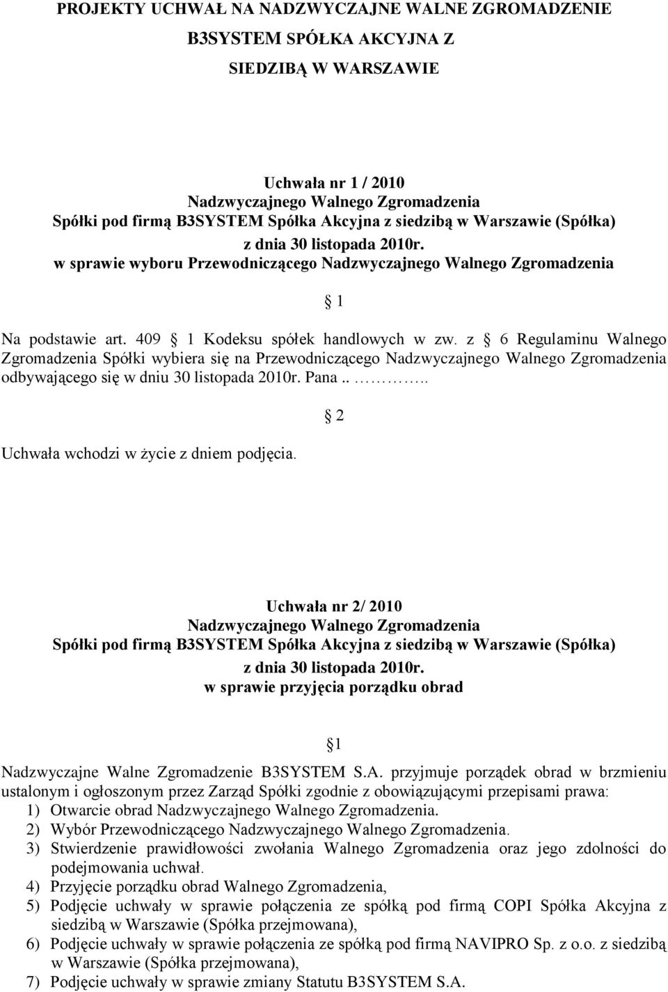 z 6 Regulaminu Walnego Zgromadzenia Spółki wybiera się na Przewodniczącego Nadzwyczajnego Walnego Zgromadzenia odbywającego się w dniu 30 listopada 2010r. Pana.