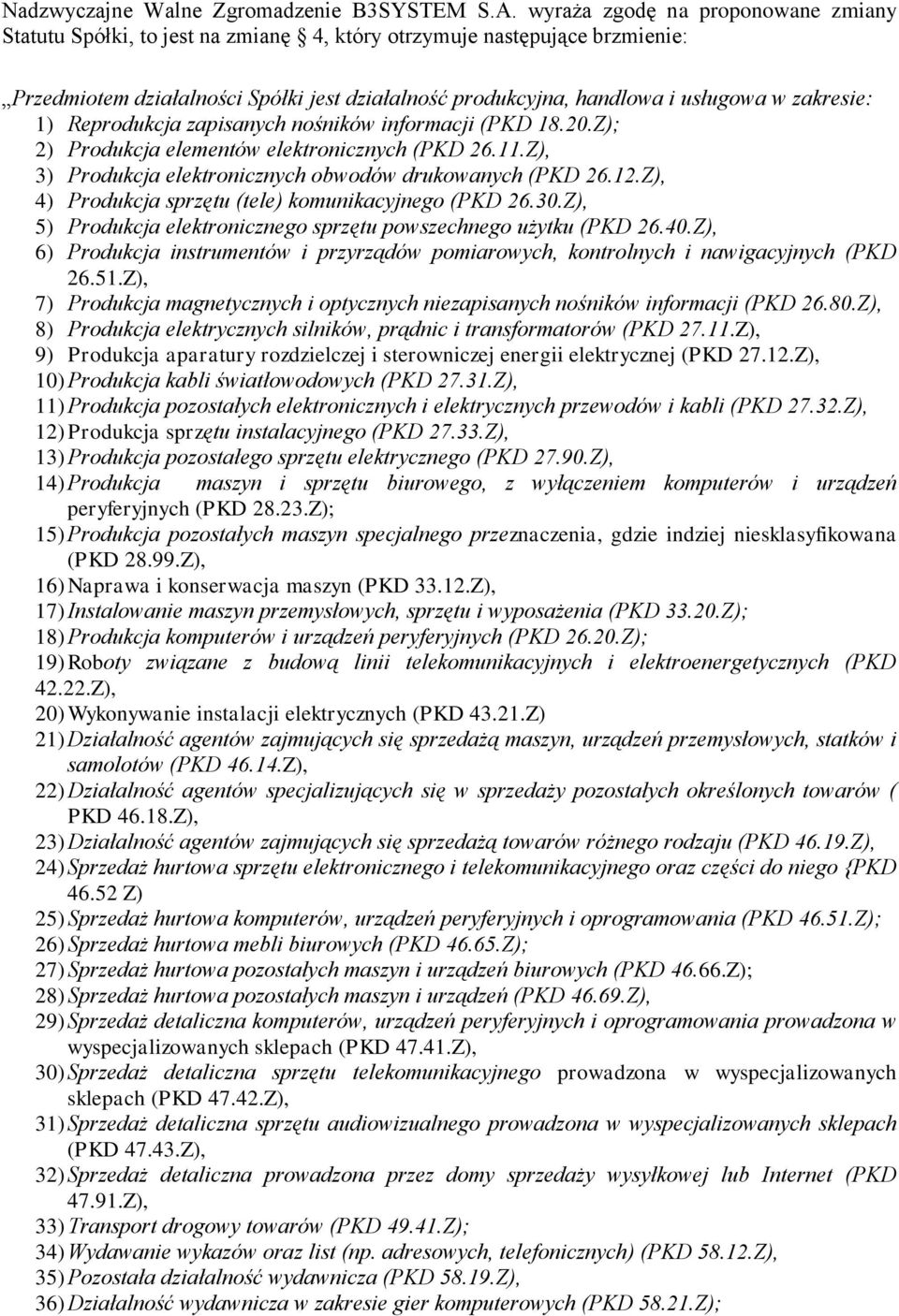 zakresie: 1) Reprodukcja zapisanych nośników informacji (PKD 18.20.Z); 2) Produkcja elementów elektronicznych (PKD 26.11.Z), 3) Produkcja elektronicznych obwodów drukowanych (PKD 26.12.