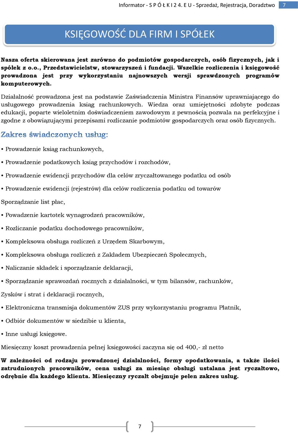 Działalność prowadzona jest na podstawie Zaświadczenia Ministra Finansów uprawniającego do usługowego prowadzenia ksiąg rachunkowych.