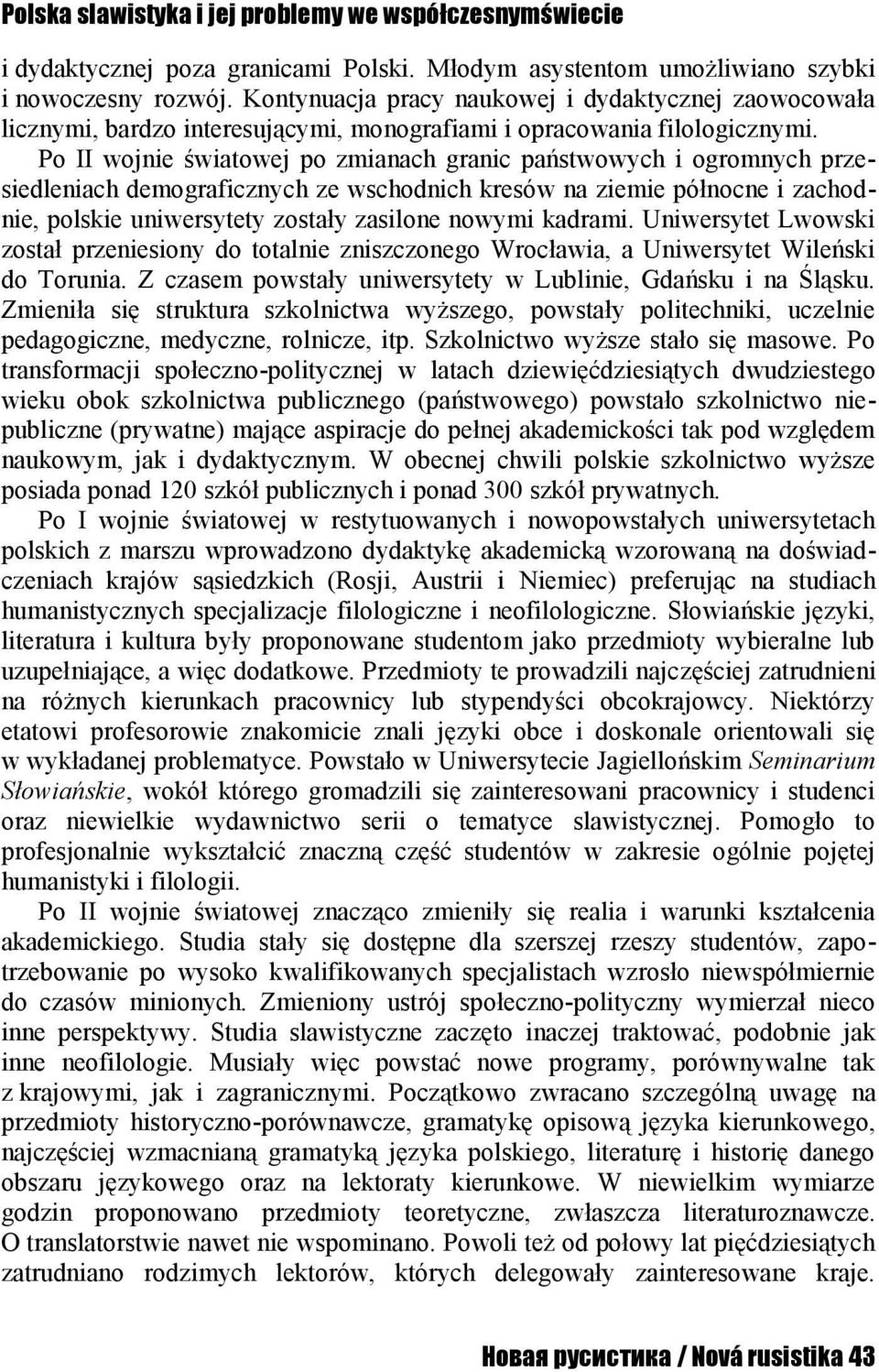 Po II wojnie światowej po zmianach granic państwowych i ogromnych przesiedleniach demograficznych ze wschodnich kresów na ziemie północne i zachodnie, polskie uniwersytety zostały zasilone nowymi