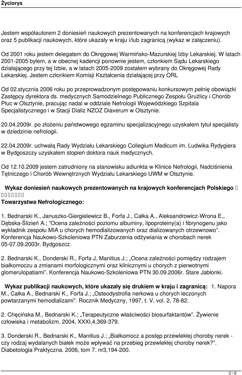 W latach 2001-2005 byłem, a w obecnej kadencji ponownie jestem, członkiem Sądu Lekarskiego działającego przy tej Izbie, a w latach 2005-2009 zostałem wybrany do Okręgowej Rady Lekarskiej.