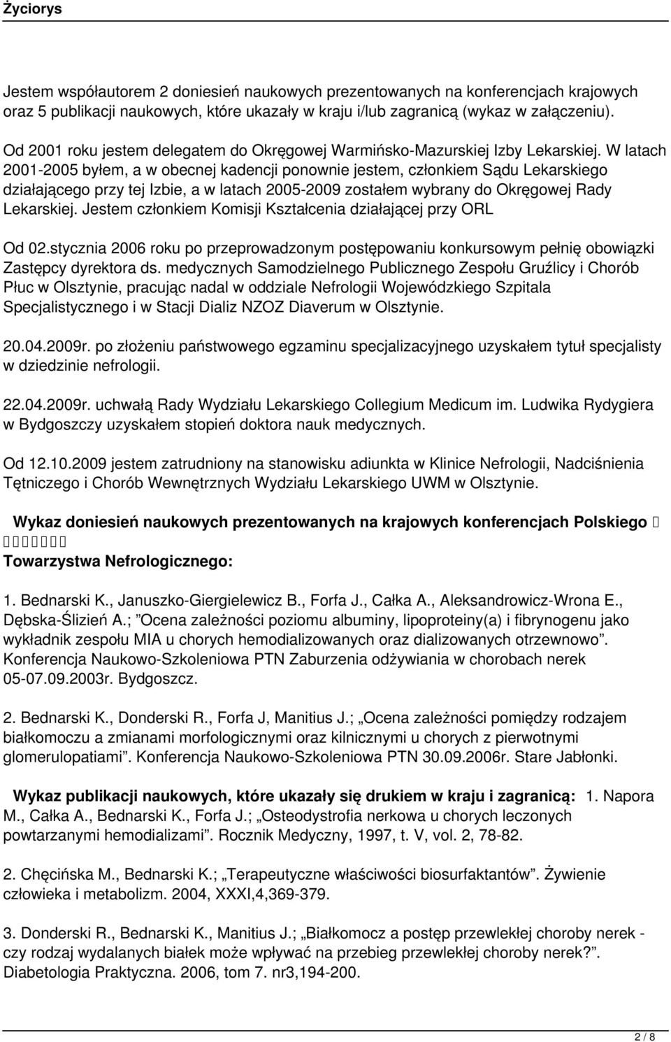 W latach 2001-2005 byłem, a w obecnej kadencji ponownie jestem, członkiem Sądu Lekarskiego działającego przy tej Izbie, a w latach 2005-2009 zostałem wybrany do Okręgowej Rady Lekarskiej.