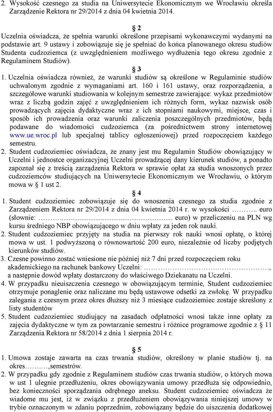 9 ustawy i zobowiązuje się je spełniać do końca planowanego okresu studiów Studenta cudzoziemca (z uwzględnieniem możliwego wydłużenia tego okresu zgodnie z Regulaminem Studiów). 3 1.