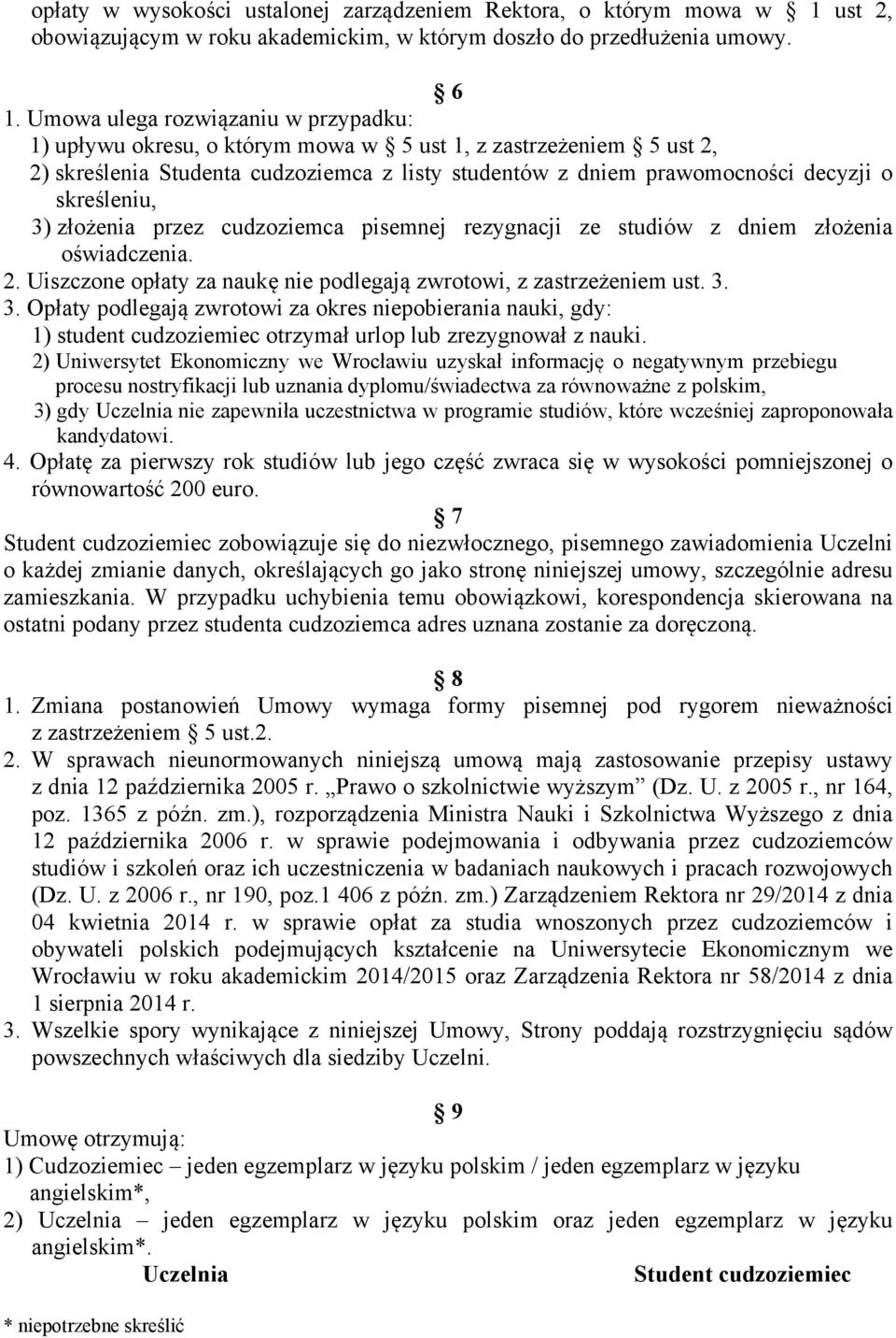 skreśleniu, 3) złożenia przez cudzoziemca pisemnej rezygnacji ze studiów z dniem złożenia oświadczenia. 2. Uiszczone opłaty za naukę nie podlegają zwrotowi, z zastrzeżeniem ust. 3. 3. Opłaty podlegają zwrotowi za okres niepobierania nauki, gdy: 1) student cudzoziemiec otrzymał urlop lub zrezygnował z nauki.