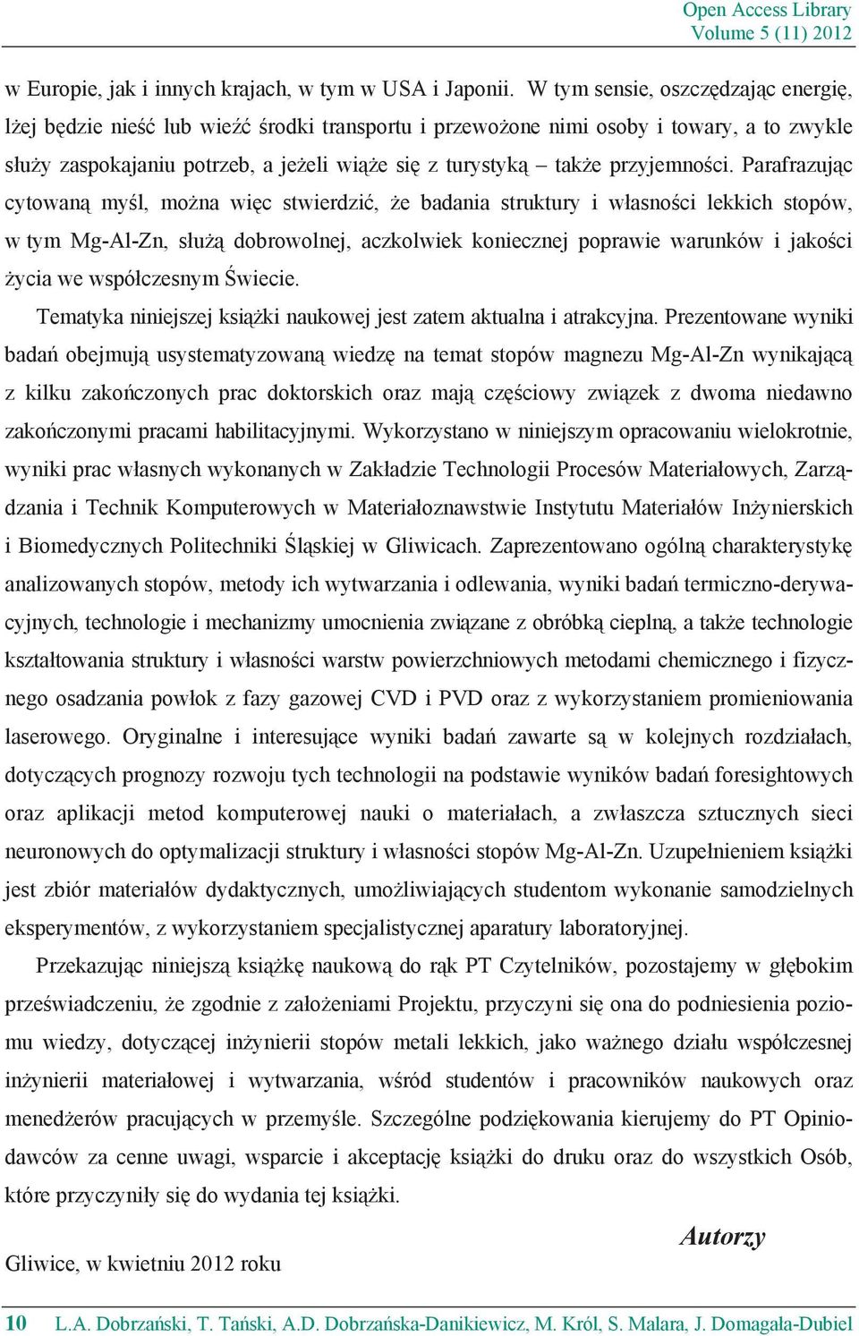 Parafrazuj c cytowan my l, mo na wi c stwierdzi, e badania struktury i w asno ci lekkich stopów, w tym Mg-Al-Zn, s u dobrowolnej, aczkolwiek koniecznej poprawie warunków i jako ci ycia we wspó
