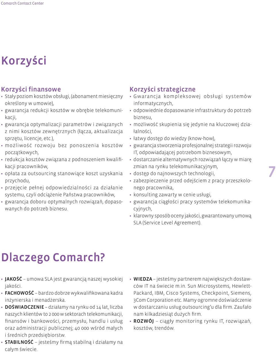 ), możliwość rozwoju bez ponoszenia kosztów początkowych, redukcja kosztów związana z podnoszeniem kwalifikacji pracowników, opłata za outsourcing stanowiące koszt uzyskania przychodu, przejęcie