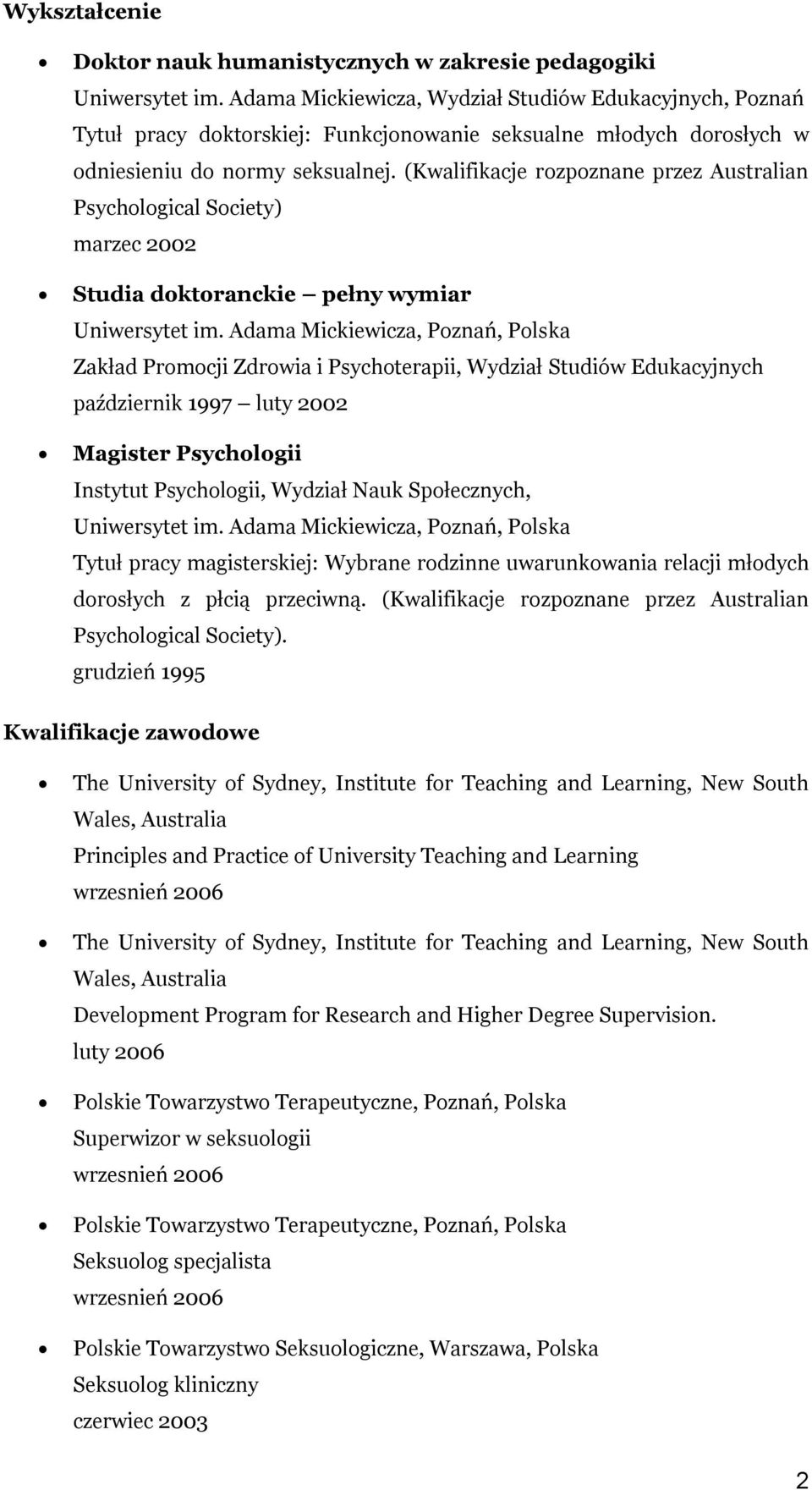 (Kwalifikacje rozpoznane przez Australian Psychological Society) marzec 2002 Studia doktoranckie pełny wymiar Zakład Promocji Zdrowia i Psychoterapii, Wydział Studiów Edukacyjnych październik 1997