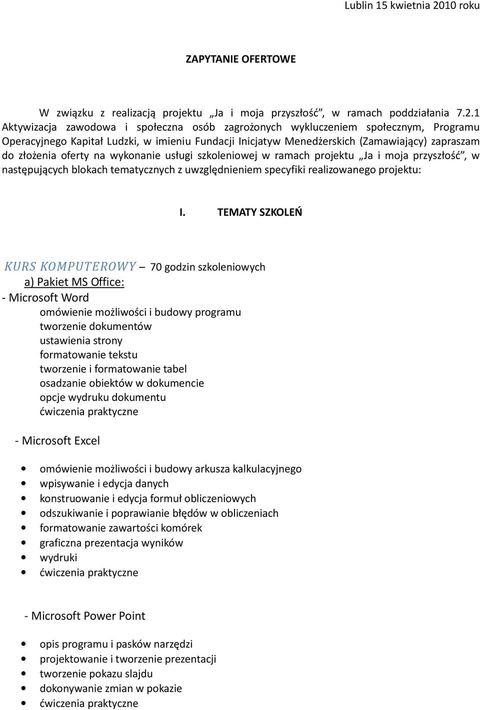 1 Aktywizacja zawodowa i społeczna osób zagrożonych wykluczeniem społecznym, Programu Operacyjnego Kapitał Ludzki, w imieniu Fundacji Inicjatyw Menedżerskich (Zamawiający) zapraszam do złożenia