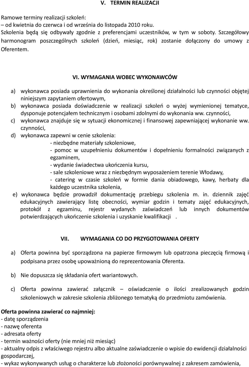 WYMAGANIA WOBEC WYKONAWCÓW a) wykonawca posiada uprawnienia do wykonania określonej działalności lub czynności objętej niniejszym zapytaniem ofertowym, b) wykonawca posiada doświadczenie w realizacji