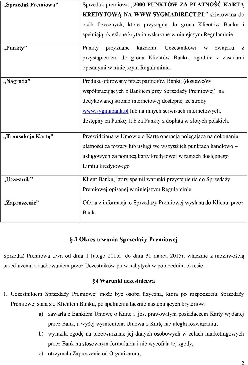 Punkty Punkty przyznane każdemu Uczestnikowi w związku z przystąpieniem do grona Klientów Banku, zgodnie z zasadami opisanymi w niniejszym Regulaminie.