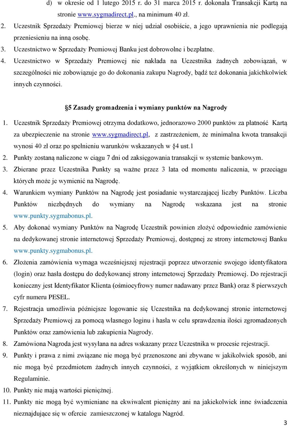 Uczestnictwo w Sprzedaży Premiowej nie nakłada na Uczestnika żadnych zobowiązań, w szczególności nie zobowiązuje go do dokonania zakupu Nagrody, bądź też dokonania jakichkolwiek innych czynności.